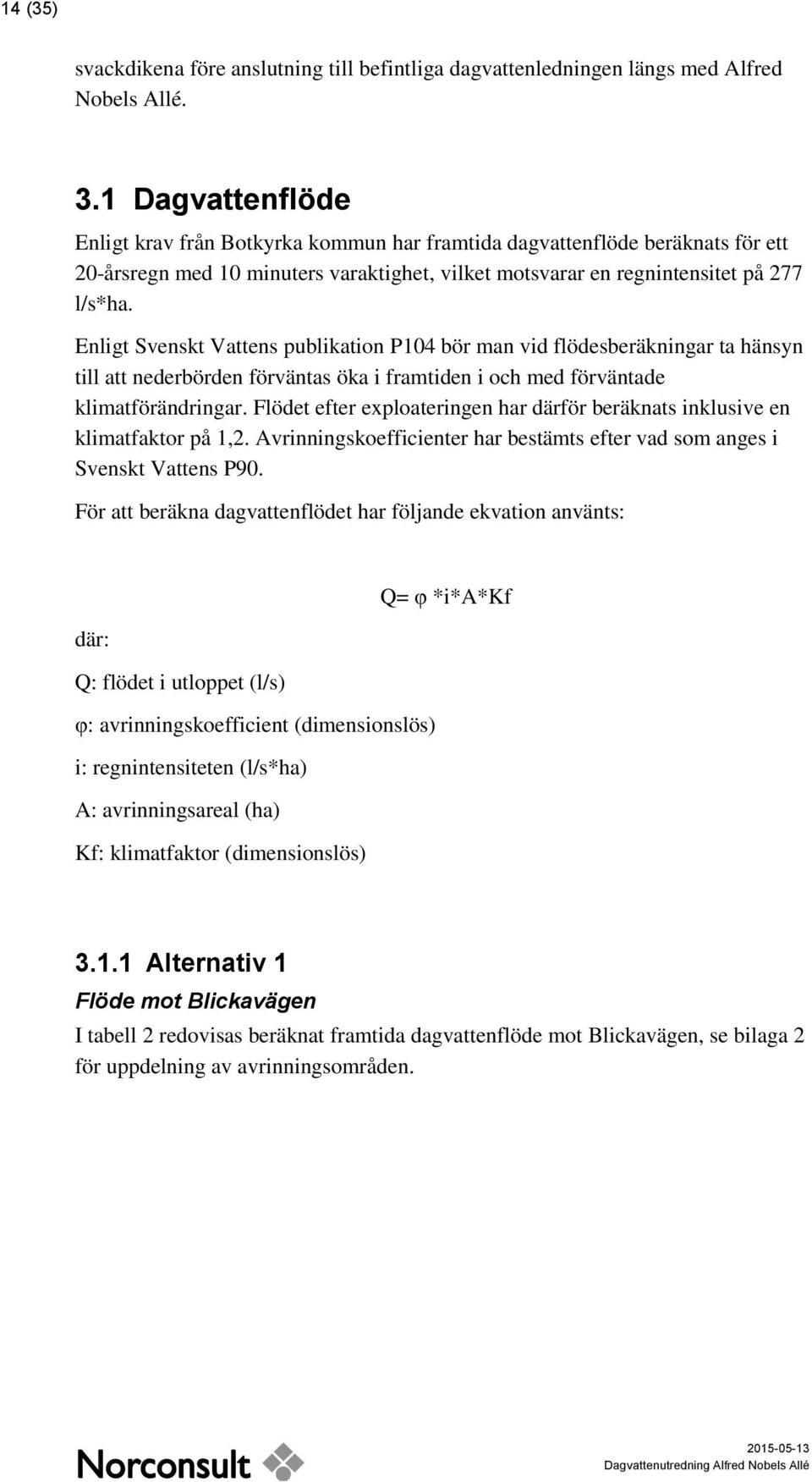 Enligt Svenskt Vattens publikation P104 bör man vid flödesberäkningar ta hänsyn till att nederbörden förväntas öka i framtiden i och med förväntade klimatförändringar.