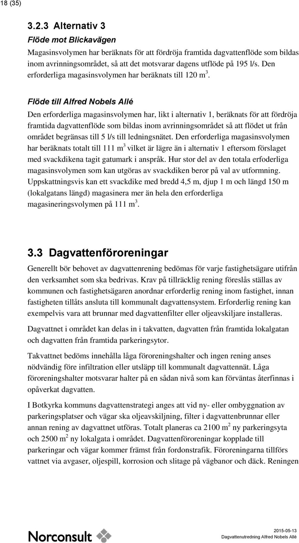 Den erforderliga magasinsvolymen har beräknats till 120 m 3.