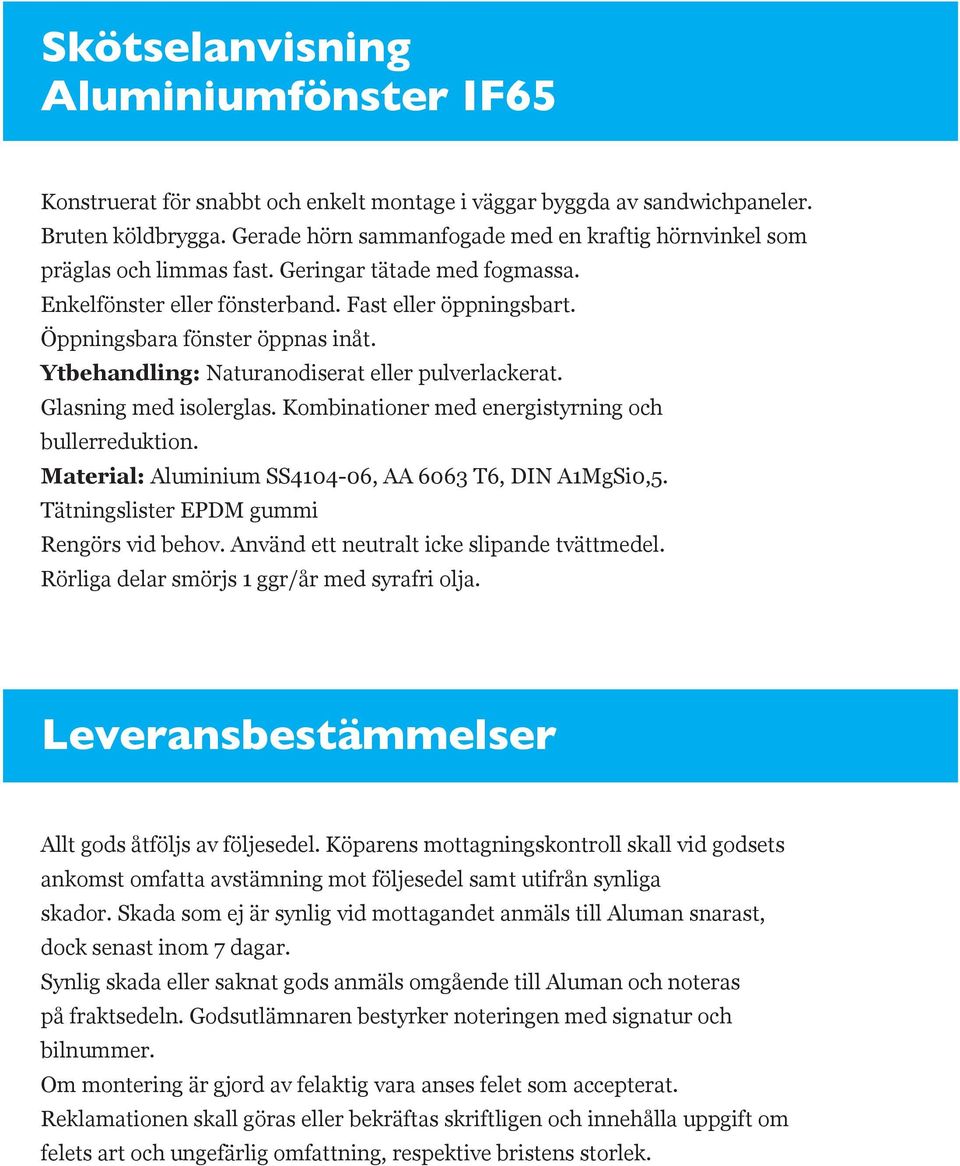 Ytbehandling: Naturanodiserat eller pulverlackerat. Glasning med isolerglas. Kombinationer med energistyrning och bullerreduktion. Material: Aluminium SS4104-06, AA 6063 T6, DIN A1MgSi0,5.