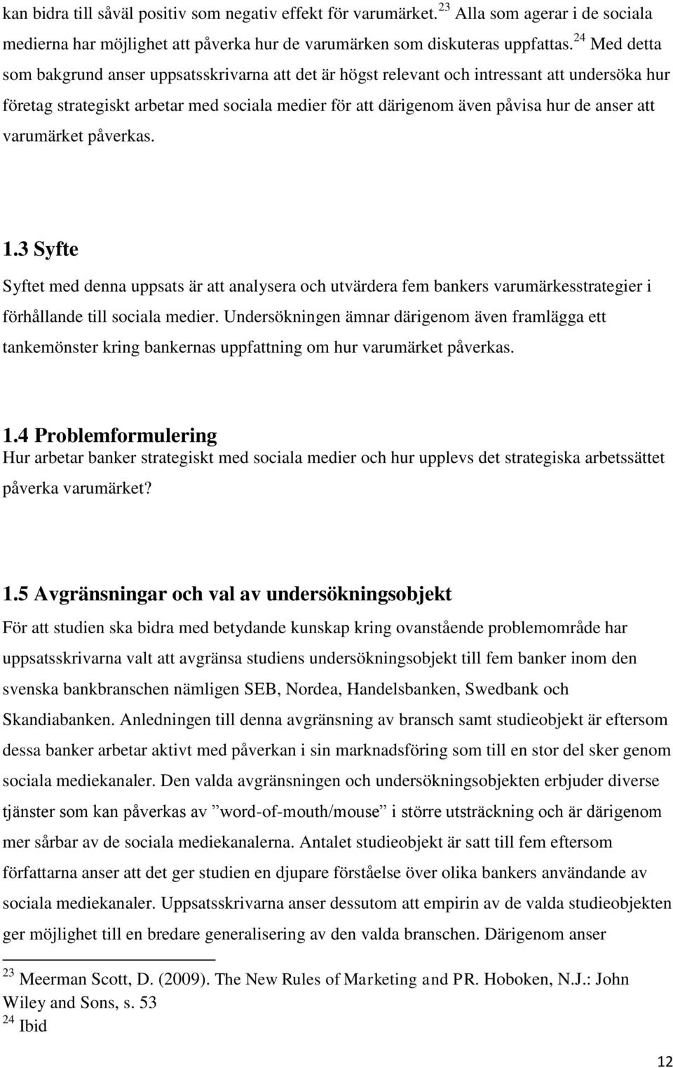 att varumärket påverkas. 1.3 Syfte Syftet med denna uppsats är att analysera och utvärdera fem bankers varumärkesstrategier i förhållande till sociala medier.