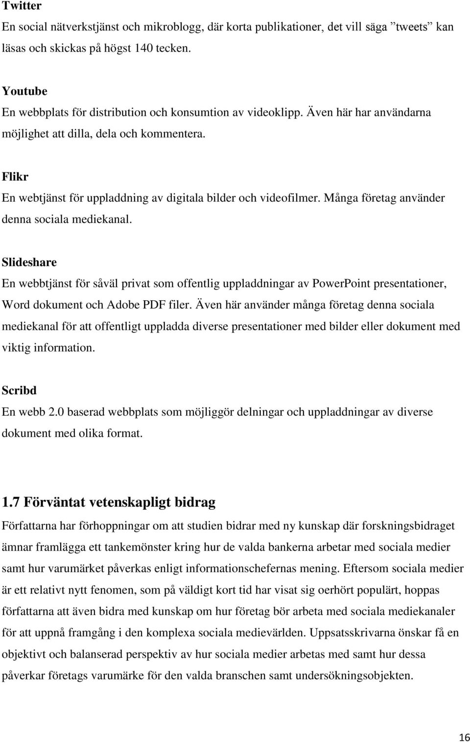 Flikr En webtjänst för uppladdning av digitala bilder och videofilmer. Många företag använder denna sociala mediekanal.