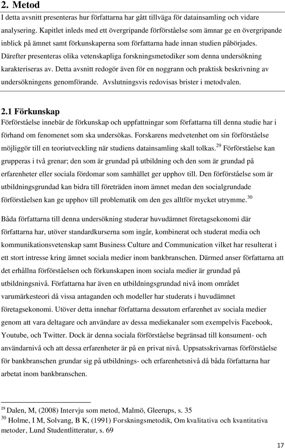 Därefter presenteras olika vetenskapliga forskningsmetodiker som denna undersökning karakteriseras av.