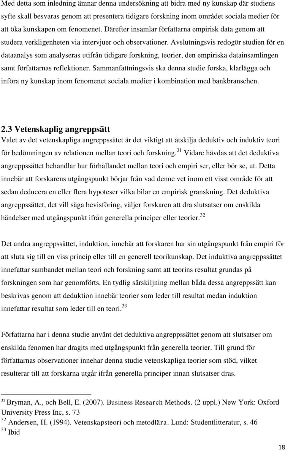 Avslutningsvis redogör studien för en dataanalys som analyseras utifrån tidigare forskning, teorier, den empiriska datainsamlingen samt författarnas reflektioner.