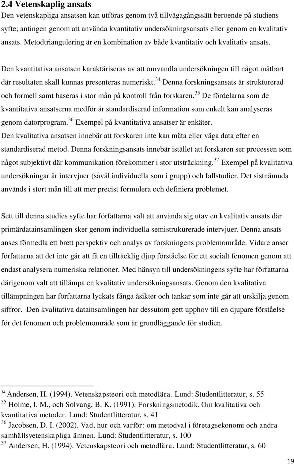 Den kvantitativa ansatsen karaktäriseras av att omvandla undersökningen till något mätbart där resultaten skall kunnas presenteras numeriskt.