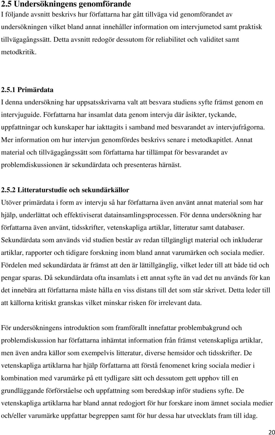 1 Primärdata I denna undersökning har uppsatsskrivarna valt att besvara studiens syfte främst genom en intervjuguide.