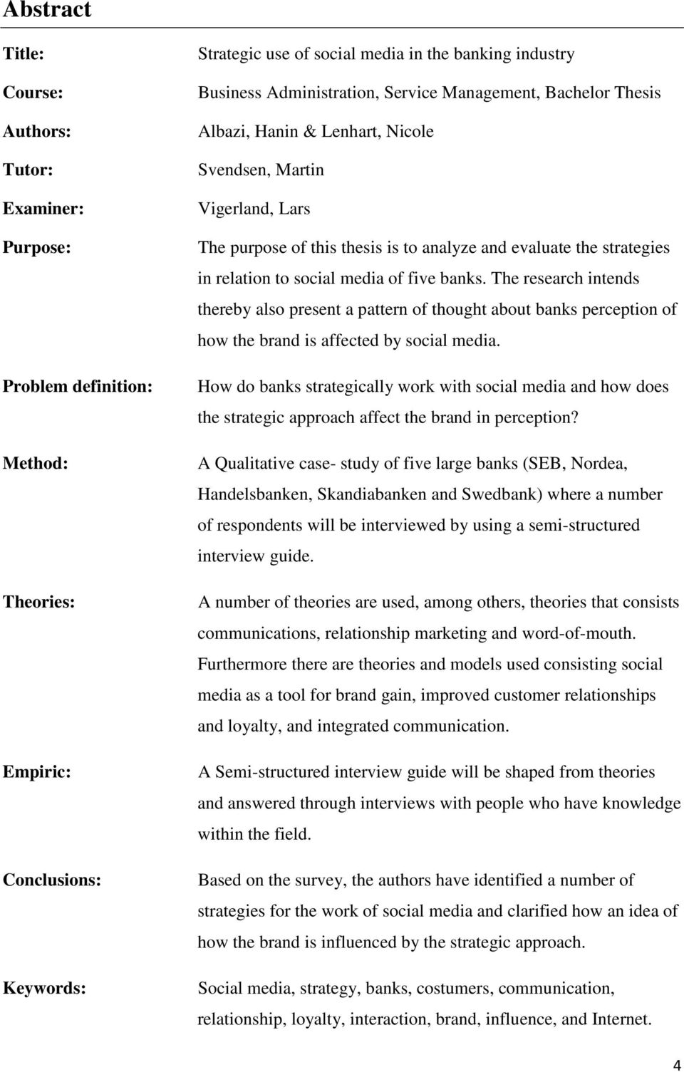 to social media of five banks. The research intends thereby also present a pattern of thought about banks perception of how the brand is affected by social media.