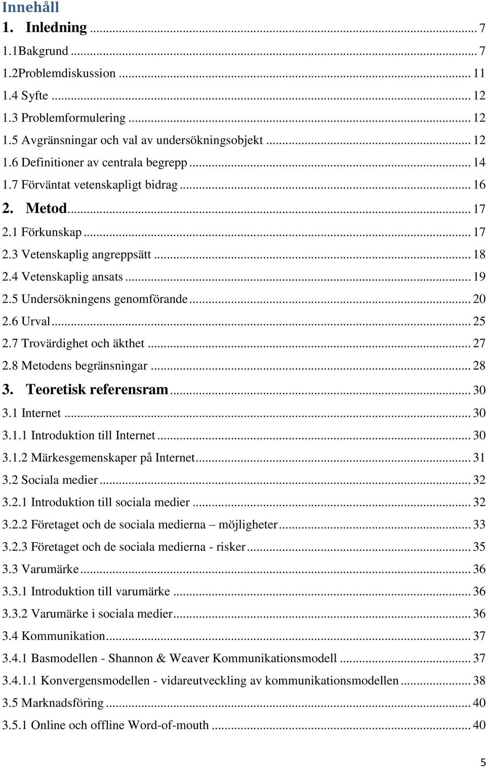 .. 25 2.7 Trovärdighet och äkthet... 27 2.8 Metodens begränsningar... 28 3. Teoretisk referensram... 30 3.1 Internet... 30 3.1.1 Introduktion till Internet... 30 3.1.2 Märkesgemenskaper på Internet.