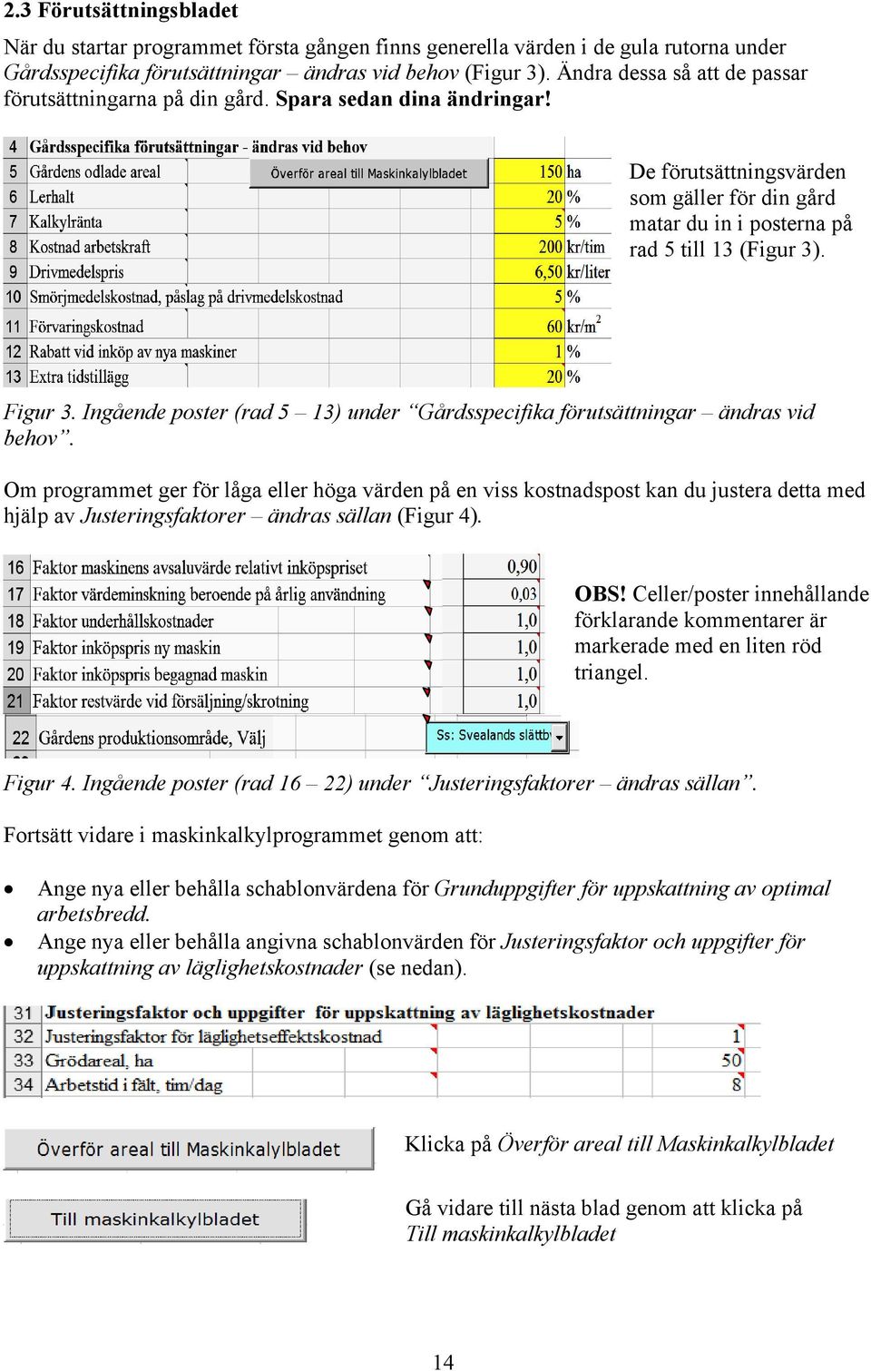 Ingående poster (rad 5 13) under Gårdsspecifika förutsättningar ändras vid behov.