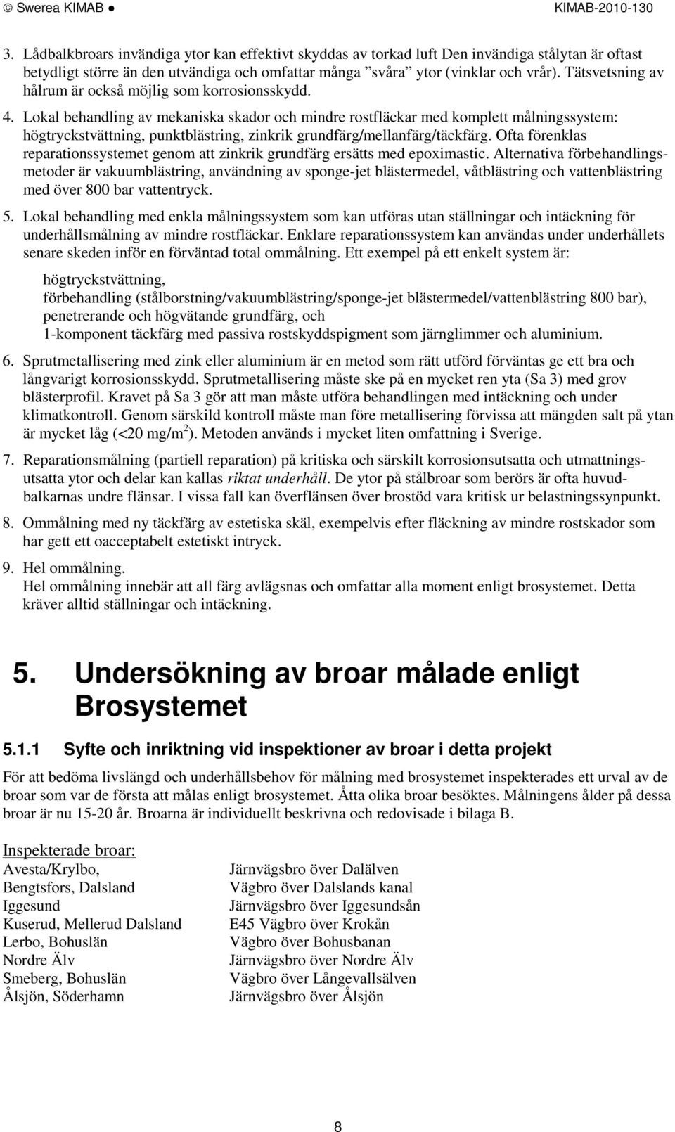 Tätsvetsning av hålrum är också möjlig som korrosionsskydd. 4.