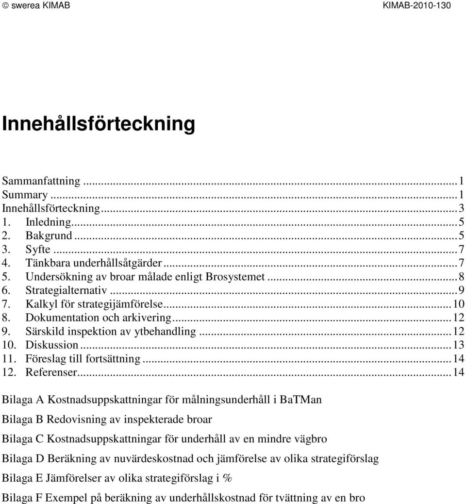 Diskussion...13 11. Föreslag till fortsättning...14 12. Referenser.