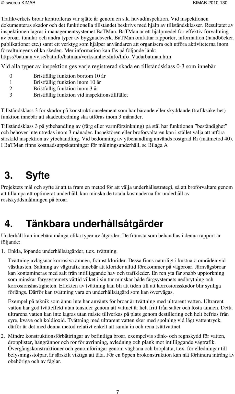 BaTMan är ett hjälpmedel för effektiv förvaltning av broar, tunnlar och andra typer av byggnadsverk. BaTMan omfattar rapporter, information (handböcker, publikationer etc.