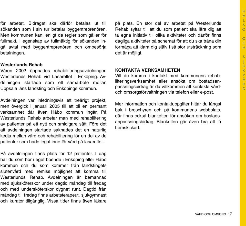 Westerlunds Rehab Våren 2002 öppnades rehabiliteringsavdelningen Westerlunds Rehab vid Lasarettet i Enköping. Avdelningen startade som ett samarbete mellan Uppsala läns landsting och Enköpings kommun.