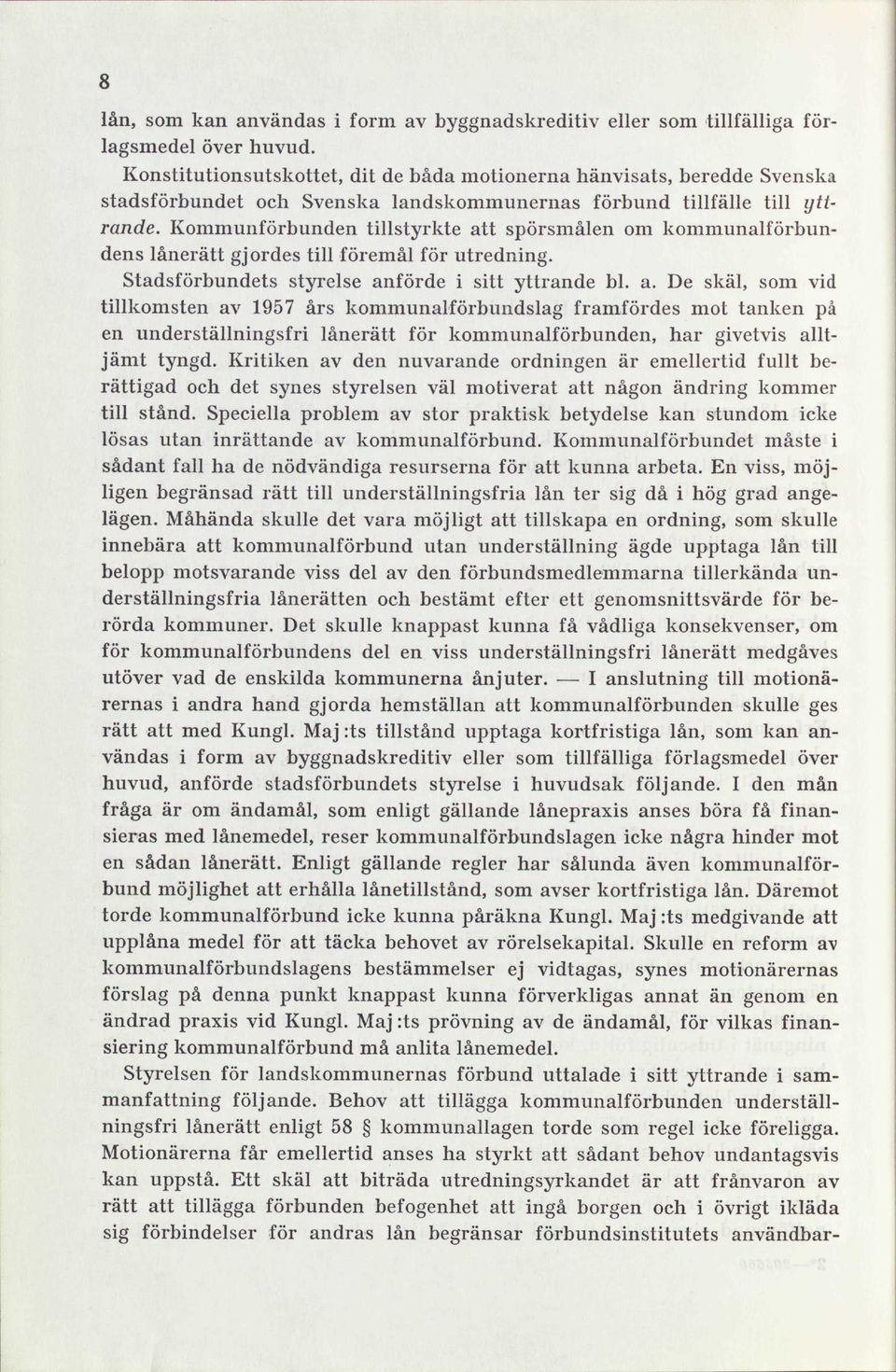 Kommunförbunden tillstyrkte att spörsmålen om kommunalförbundens lånerätt gjordes till föremål för utredning. Stadsförbundets styrelse anförde i sitt yttrande bl. a. De skäl, som vid tillkomsten av 1957 års kommunalförbundslag framfördes mot tanken på en underställningsfri lånerätt för kommunalförbunden, har givetvis alltjämt tyngd.