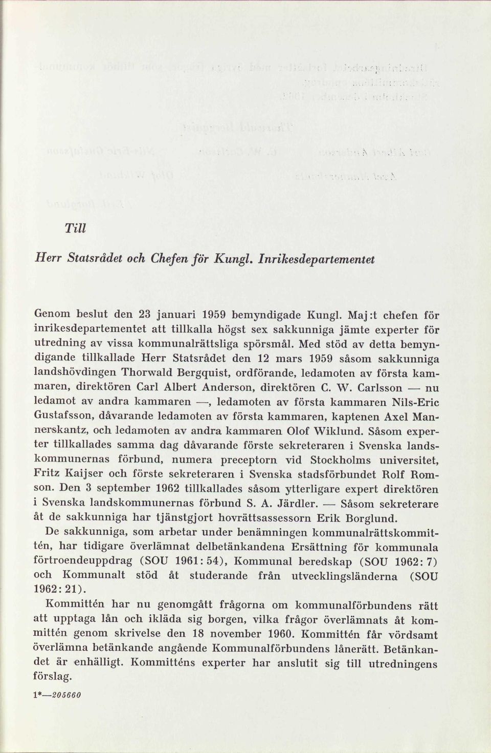 Med stöd av detta bemyndigande tillkallade Herr Statsrådet den 12 mars 1959 såsom sakkunniga landshövdingen Thorwald Bergquist, ordförande, ledamoten av första kammaren, direktören Carl Albert