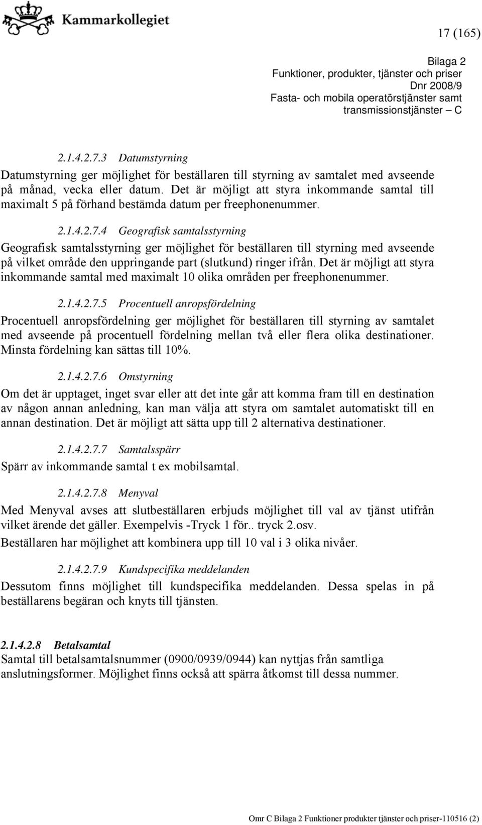 4 Geografisk samtalsstyrning Geografisk samtalsstyrning ger möjlighet för beställaren till styrning med avseende på vilket område den uppringande part (slutkund) ringer ifrån.