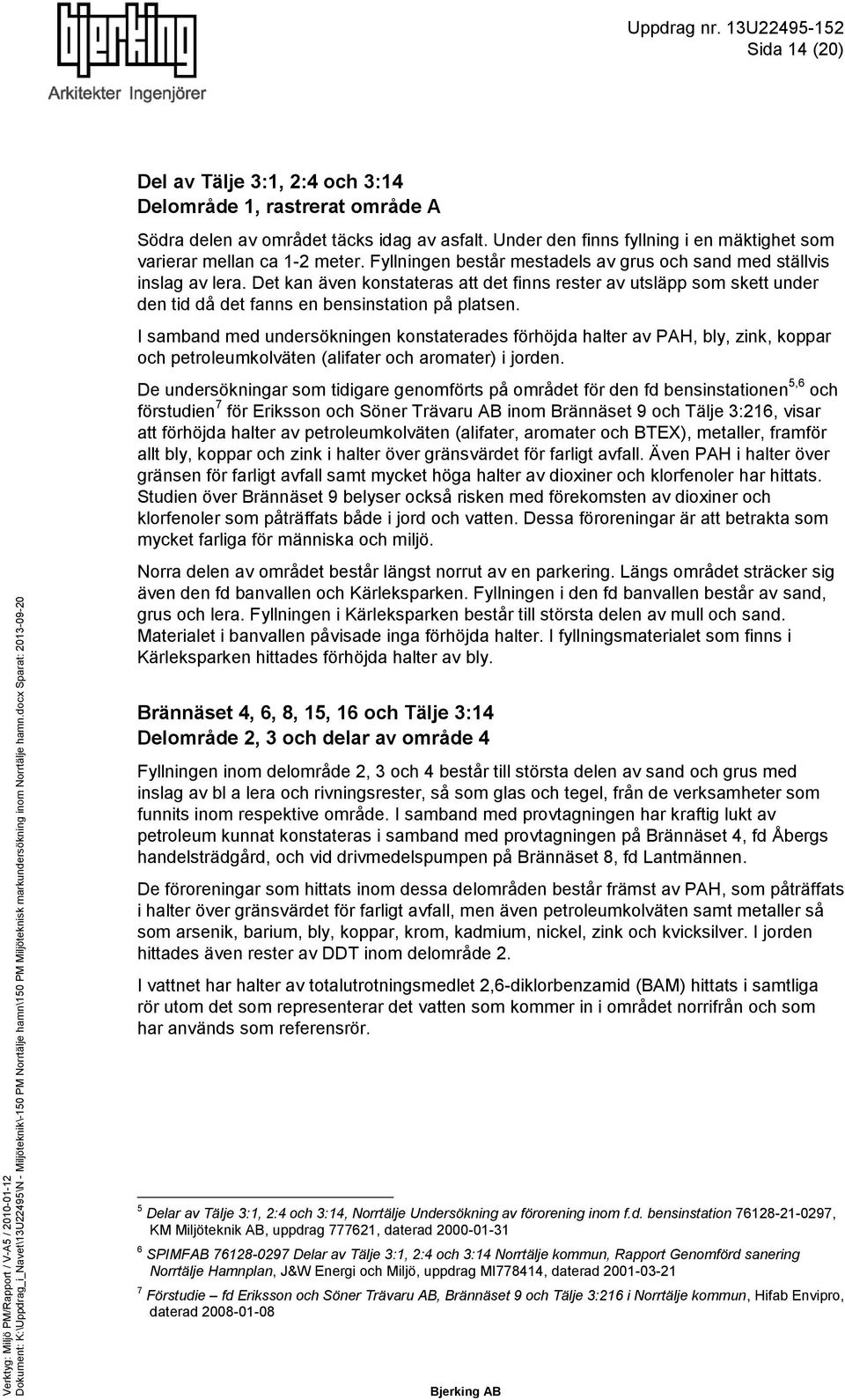 I samband med undersökningen konstaterades förhöjda halter av PAH, bly, zink, koppar och petroleumkolväten (alifater och aromater) i jorden.