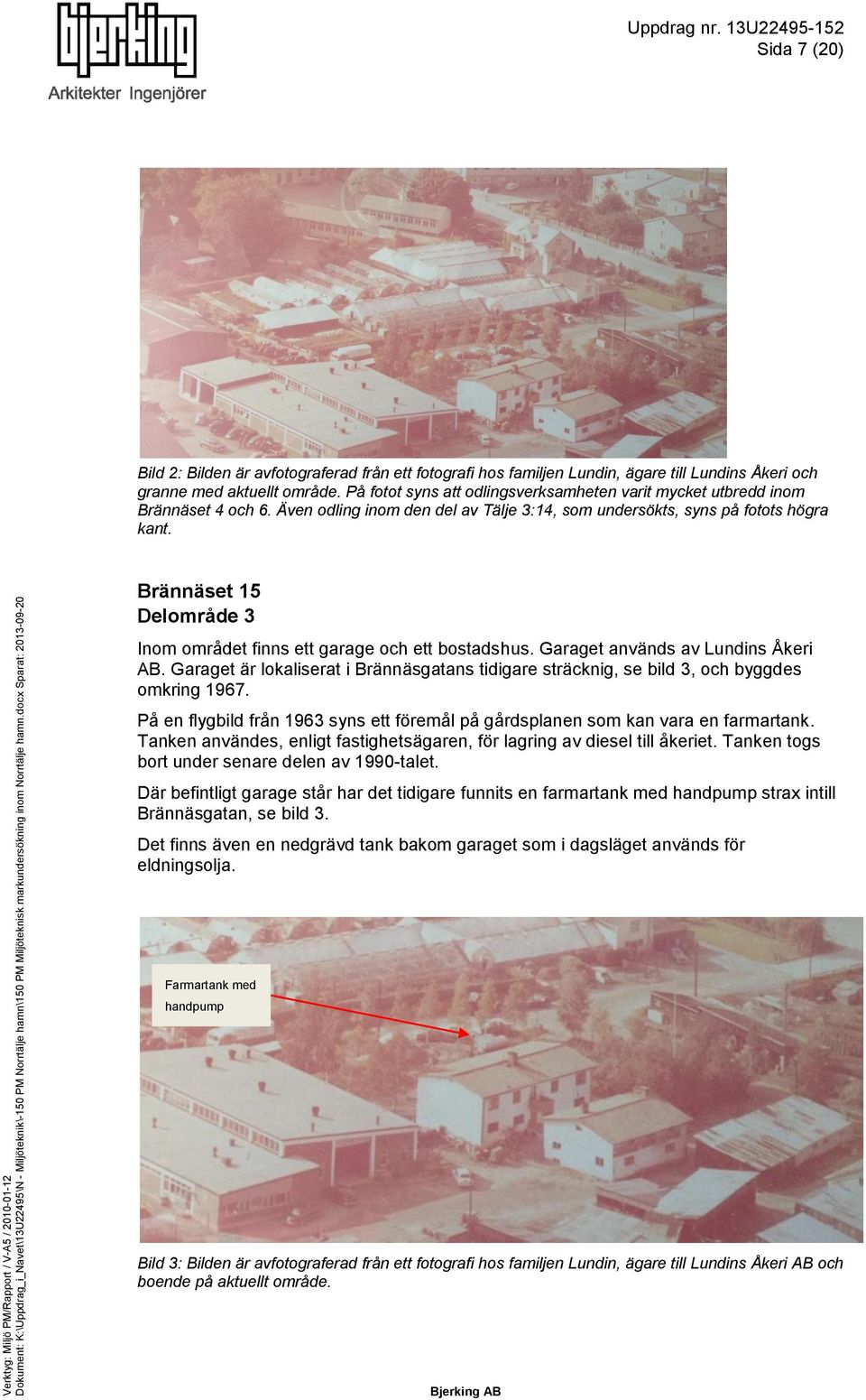 Brännäset 15 Delområde 3 Inom området finns ett garage och ett bostadshus. Garaget används av Lundins Åkeri AB.