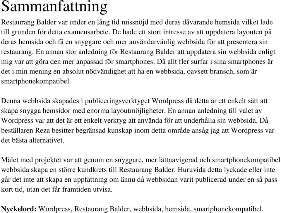 En annan stor anledning för Restaurang Balder att uppdatera sin webbsida enligt mig var att göra den mer anpassad för smartphones.