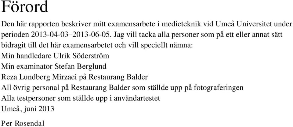 handledare Ulrik Söderström Min examinator Stefan Berglund Reza Lundberg Mirzaei på Restaurang Balder All övrig personal på