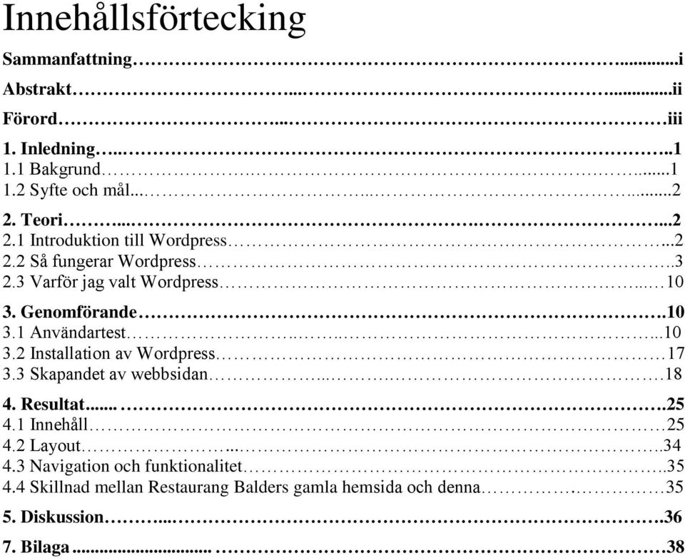 ......10 3.2 Installation av Wordpress 17 3.3 Skapandet av webbsidan.....18 4. Resultat....25 4.1 Innehåll 25 4.2 Layout.....34 4.