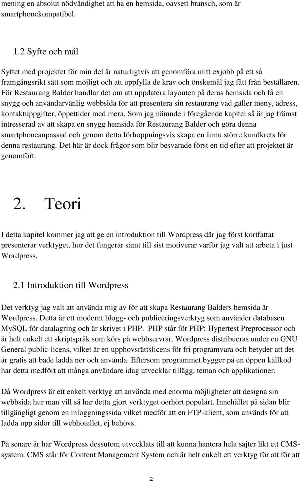 För Restaurang Balder handlar det om att uppdatera layouten på deras hemsida och få en snygg och användarvänlig webbsida för att presentera sin restaurang vad gäller meny, adress, kontaktuppgifter,