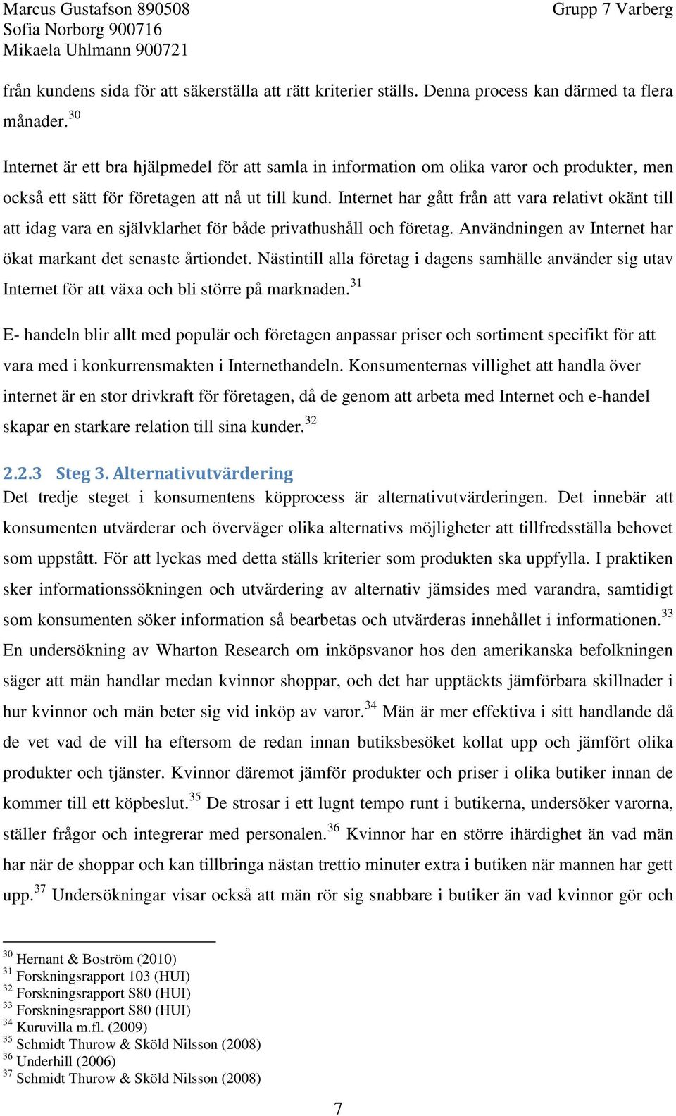 Internet har gått från att vara relativt okänt till att idag vara en självklarhet för både privathushåll och företag. Användningen av Internet har ökat markant det senaste årtiondet.