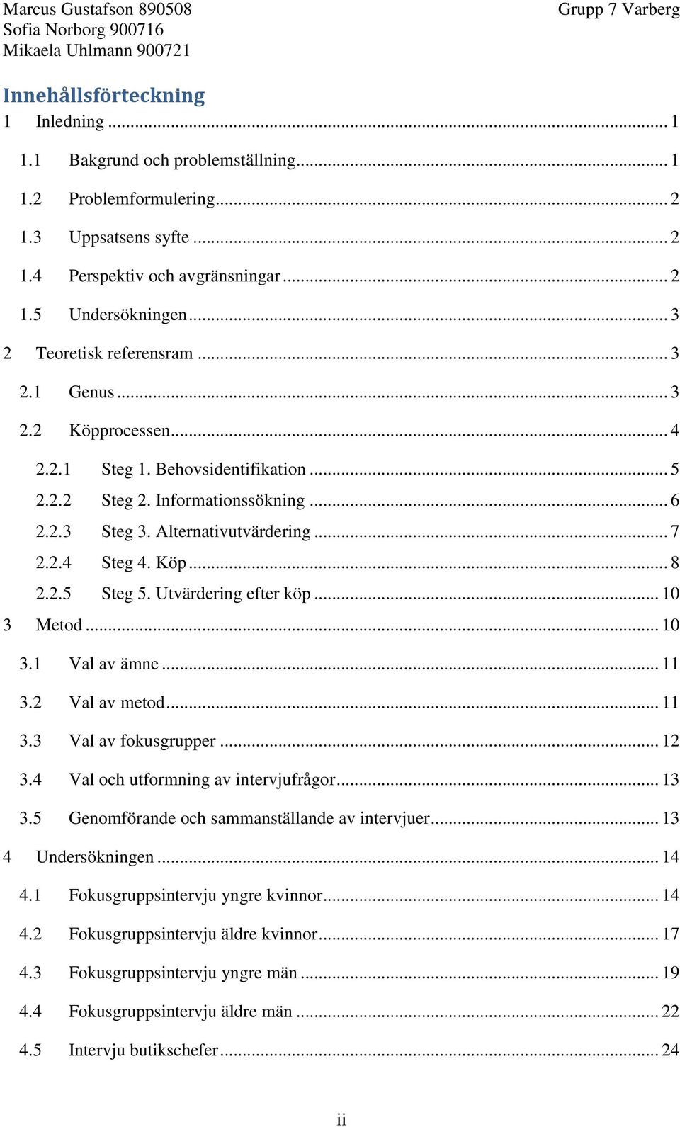 Köp... 8 2.2.5 Steg 5. Utvärdering efter köp... 10 3 Metod... 10 3.1 Val av ämne... 11 3.2 Val av metod... 11 3.3 Val av fokusgrupper... 12 3.4 Val och utformning av intervjufrågor... 13 3.