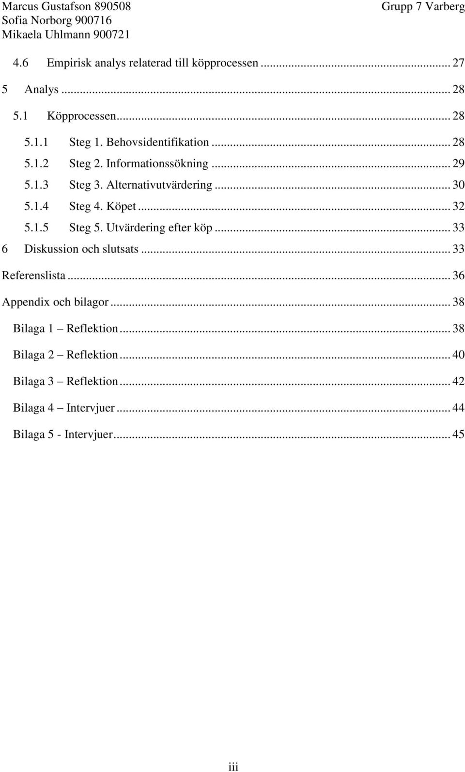 Köpet... 32 5.1.5 Steg 5. Utvärdering efter köp... 33 6 Diskussion och slutsats... 33 Referenslista... 36 Appendix och bilagor.