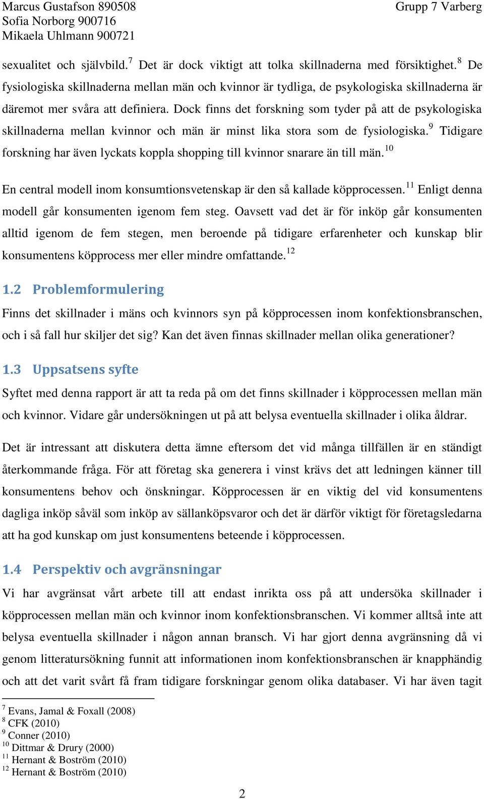 Dock finns det forskning som tyder på att de psykologiska skillnaderna mellan kvinnor och män är minst lika stora som de fysiologiska.