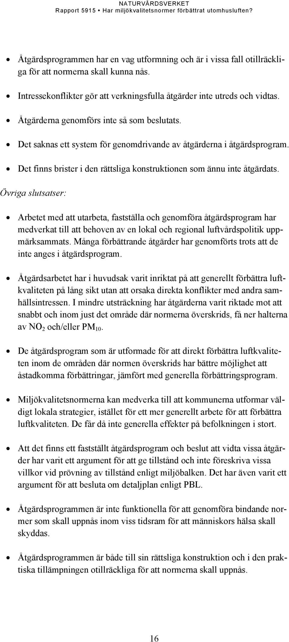 Övriga slutsatser: Arbetet med att utarbeta, fastställa och genomföra åtgärdsprogram har medverkat till att behoven av en lokal och regional luftvårdspolitik uppmärksammats.