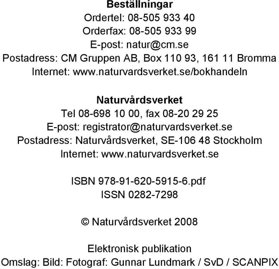 se/bokhandeln Naturvårdsverket Tel 08-698 10 00, fax 08-20 29 25 E-post: registrator@naturvardsverket.