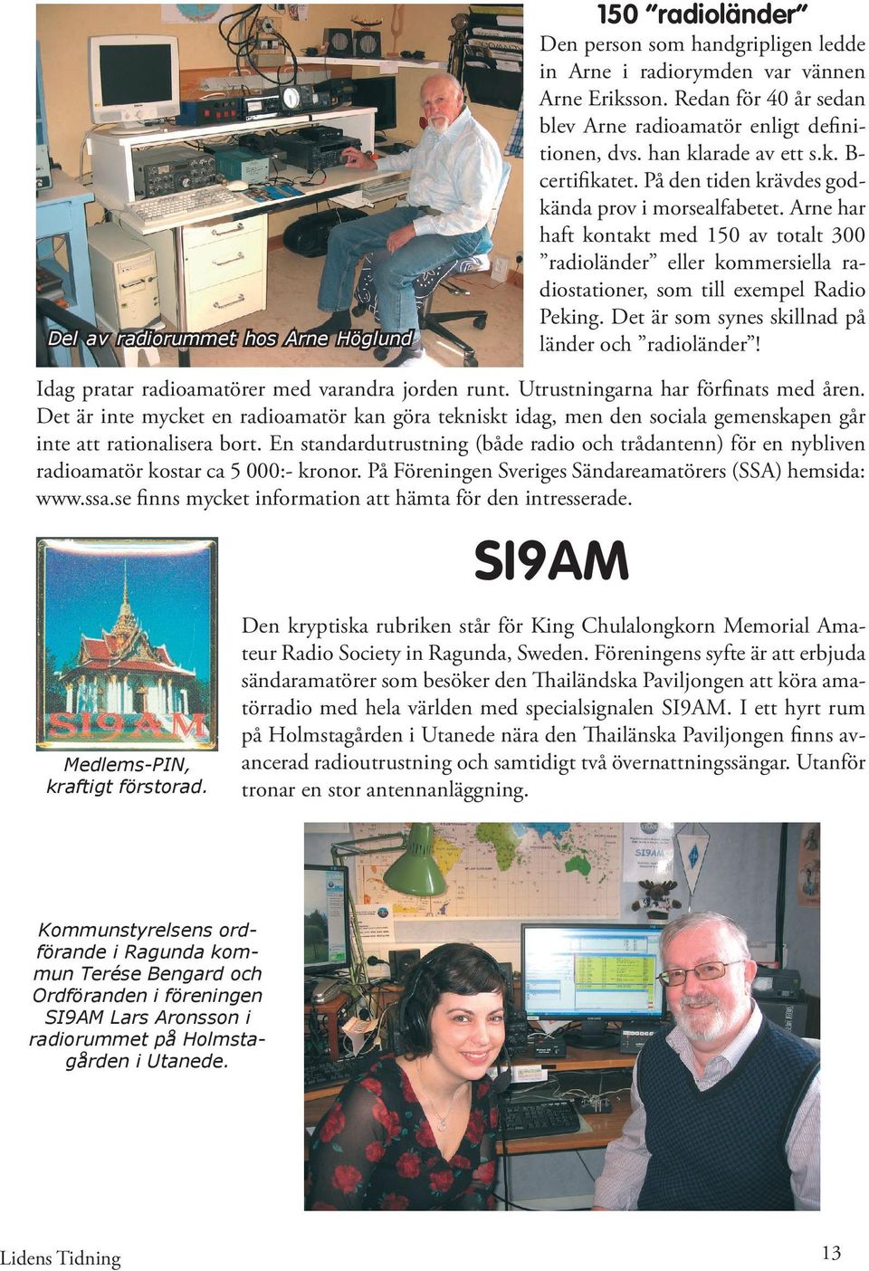 Arne har haft kontakt med 150 av totalt 300 radioländer eller kommersiella radiostationer, som till exempel Radio Peking. Det är som synes skillnad på länder och radioländer!