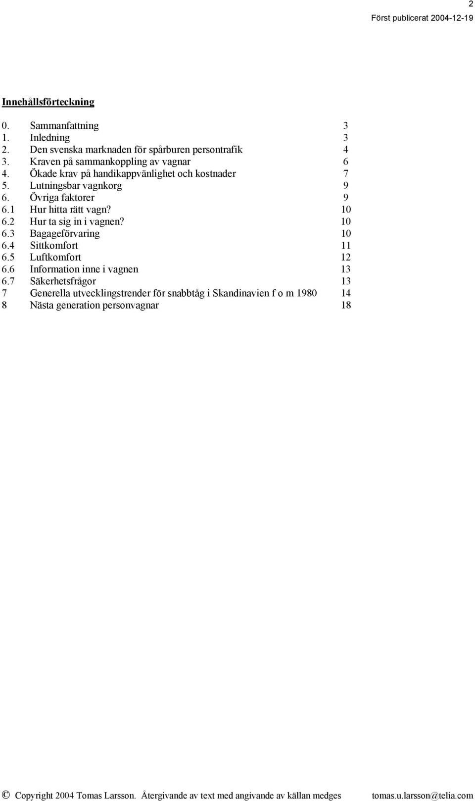 Övriga faktorer 9 6.1 Hur hitta rätt vagn? 10 6.2 Hur ta sig in i vagnen? 10 6.3 Bagageförvaring 10 6.4 Sittkomfort 11 6.