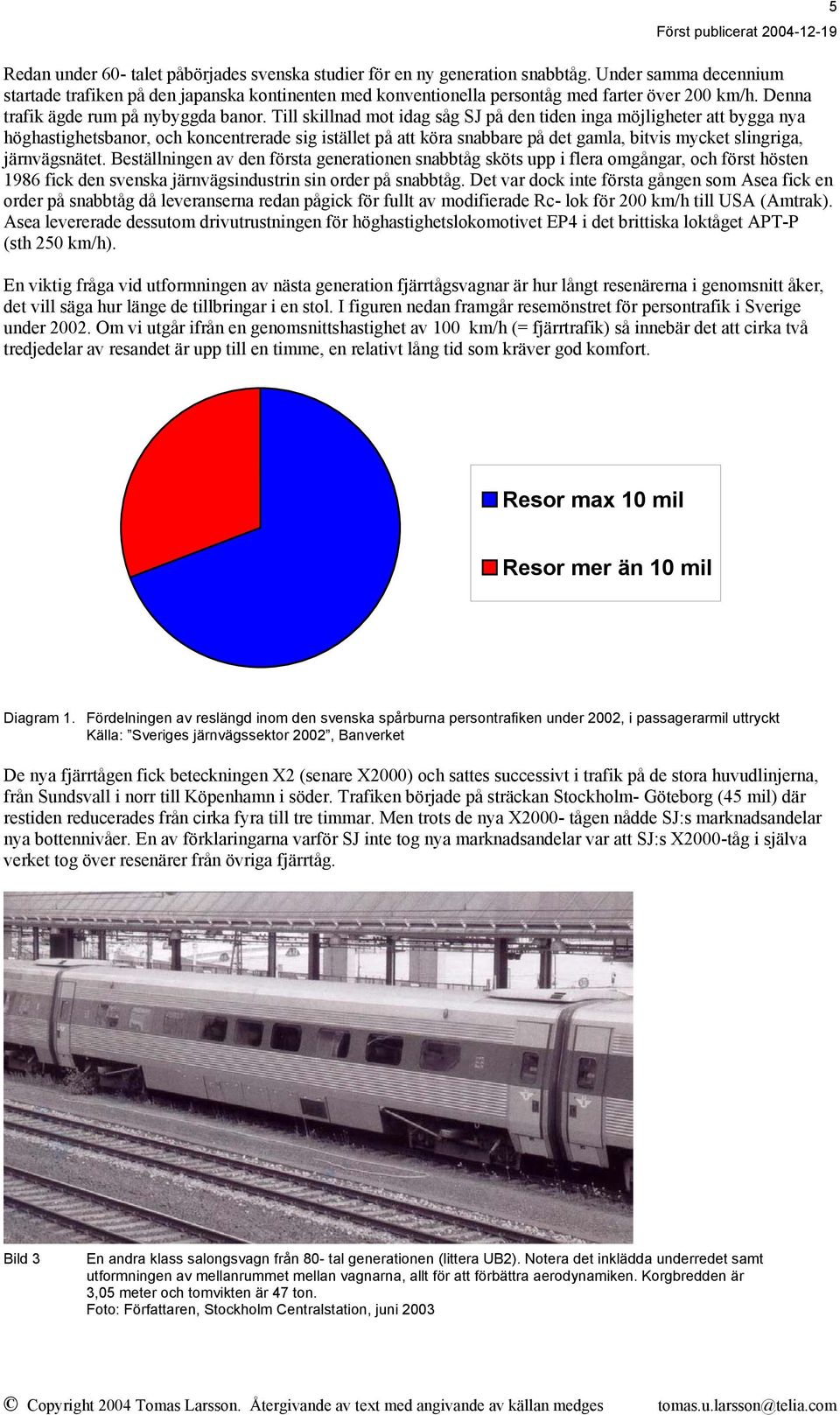 Till skillnad mot idag såg SJ på den tiden inga möjligheter att bygga nya höghastighetsbanor, och koncentrerade sig istället på att köra snabbare på det gamla, bitvis mycket slingriga, järnvägsnätet.