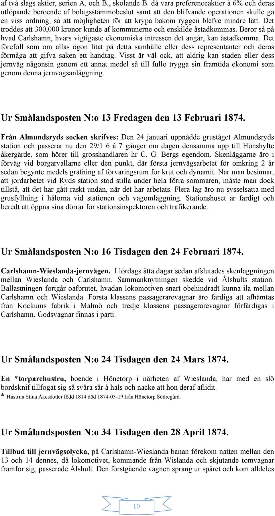 mindre lätt. Det troddes att 300,000 kronor kunde af kommunerne och enskilde åstadkommas. Beror så på hvad Carlshamn, hvars vigtigaste ekonomiska intressen det angår, kan åstadkomma.