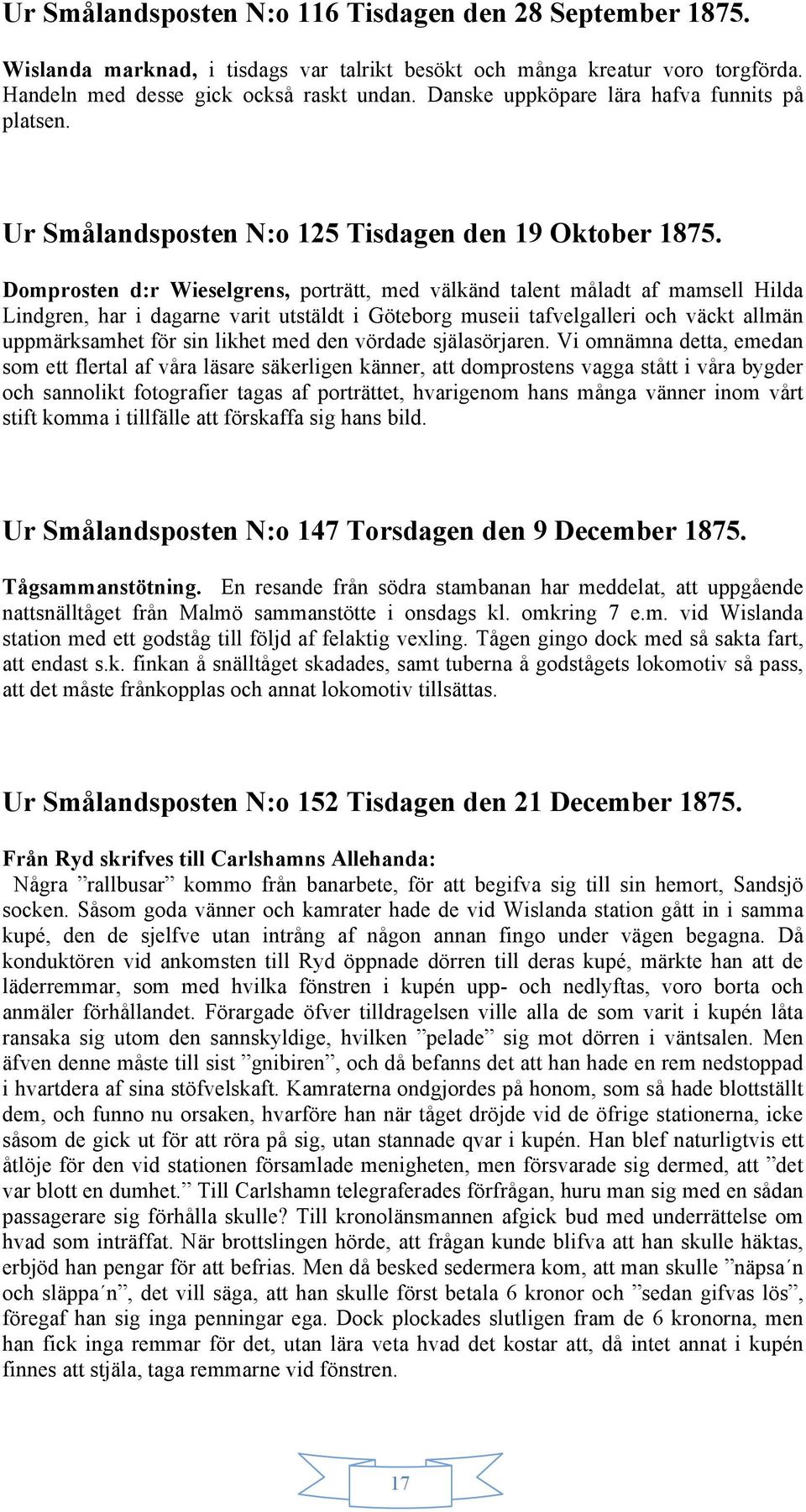 Domprosten d:r Wieselgrens, porträtt, med välkänd talent måladt af mamsell Hilda Lindgren, har i dagarne varit utstäldt i Göteborg museii tafvelgalleri och väckt allmän uppmärksamhet för sin likhet