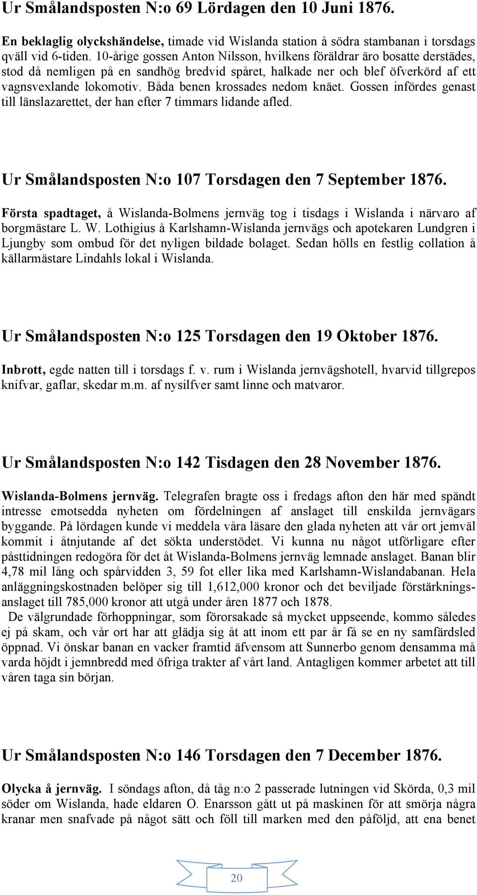 Båda benen krossades nedom knäet. Gossen infördes genast till länslazarettet, der han efter 7 timmars lidande afled. Ur Smålandsposten N:o 107 Torsdagen den 7 September 1876.