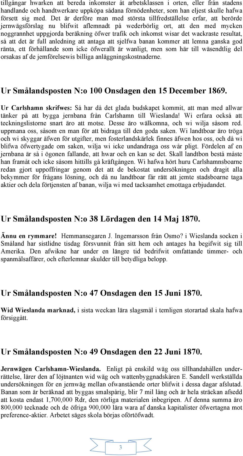 inkomst wisar det wackraste resultat, så att det är full anledning att antaga att sjelfwa banan kommer att lemna ganska god ränta, ett förhållande som icke öfwerallt är wanligt, men som här till