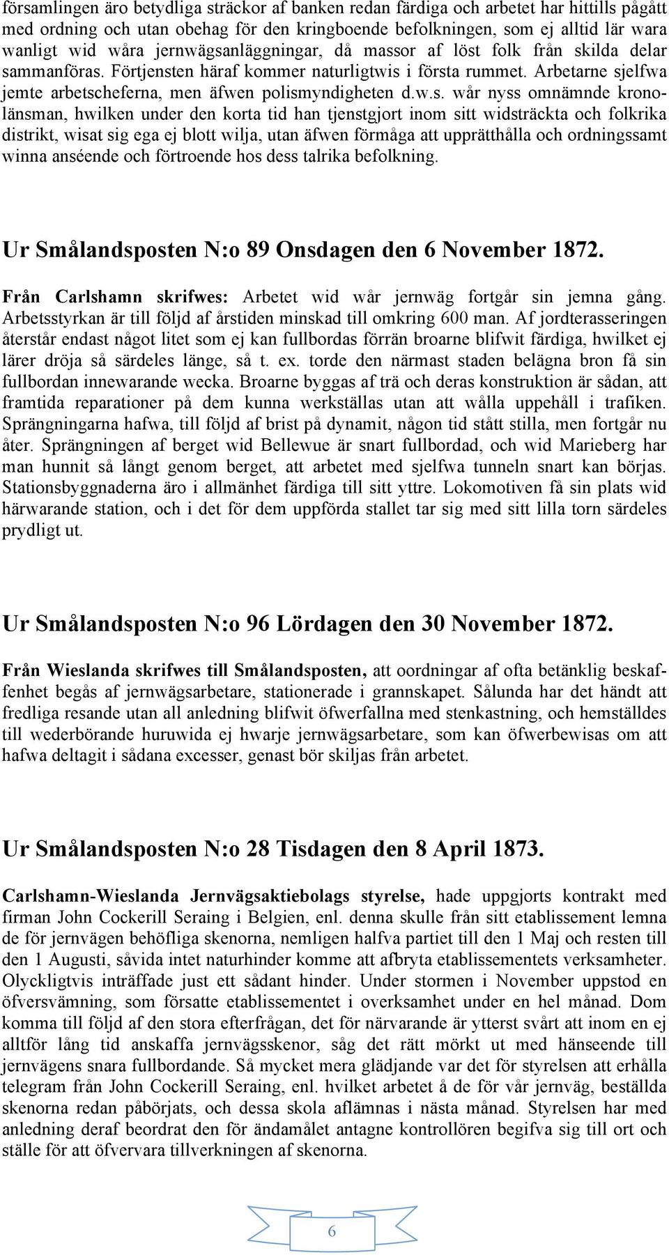 w.s. wår nyss omnämnde kronolänsman, hwilken under den korta tid han tjenstgjort inom sitt widsträckta och folkrika distrikt, wisat sig ega ej blott wilja, utan äfwen förmåga att upprätthålla och