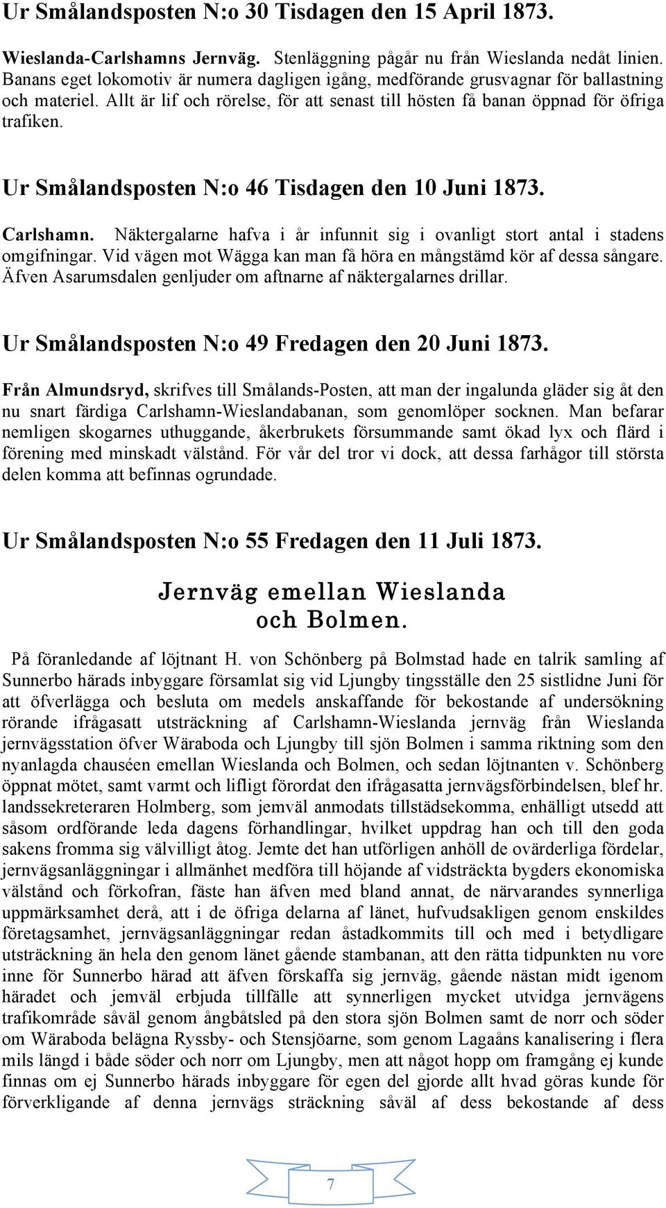 Ur Smålandsposten N:o 46 Tisdagen den 10 Juni 1873. Carlshamn. Näktergalarne hafva i år infunnit sig i ovanligt stort antal i stadens omgifningar.