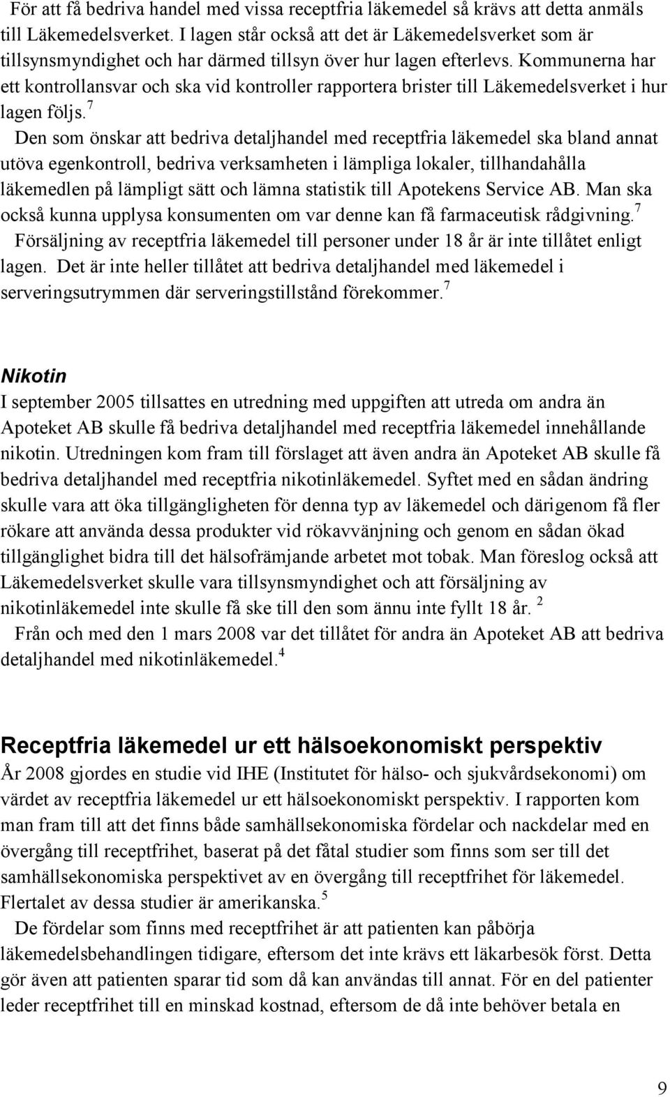 Kommunerna har ett kontrollansvar och ska vid kontroller rapportera brister till Läkemedelsverket i hur lagen följs.