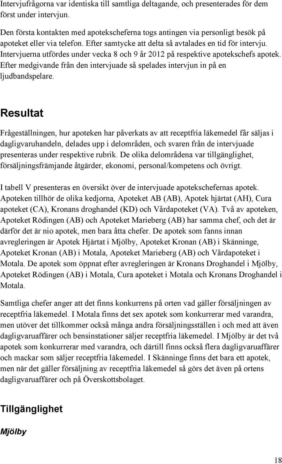 Intervjuerna utfördes under vecka 8 och 9 år 2012 på respektive apotekschefs apotek. Efter medgivande från den intervjuade så spelades intervjun in på en ljudbandspelare.