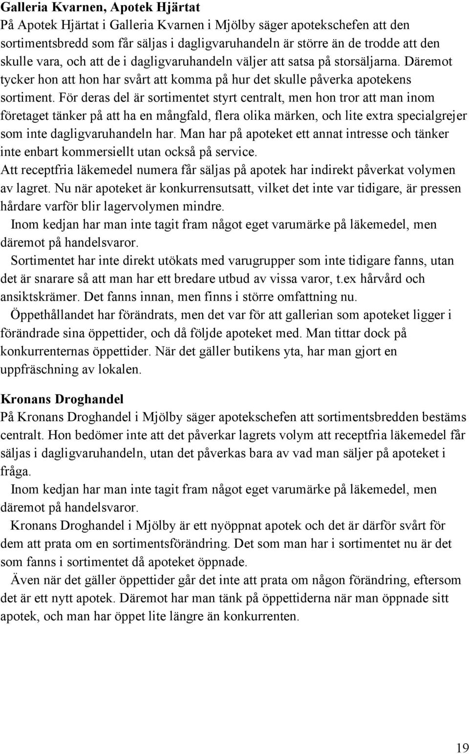 För deras del är sortimentet styrt centralt, men hon tror att man inom företaget tänker på att ha en mångfald, flera olika märken, och lite extra specialgrejer som inte dagligvaruhandeln har.