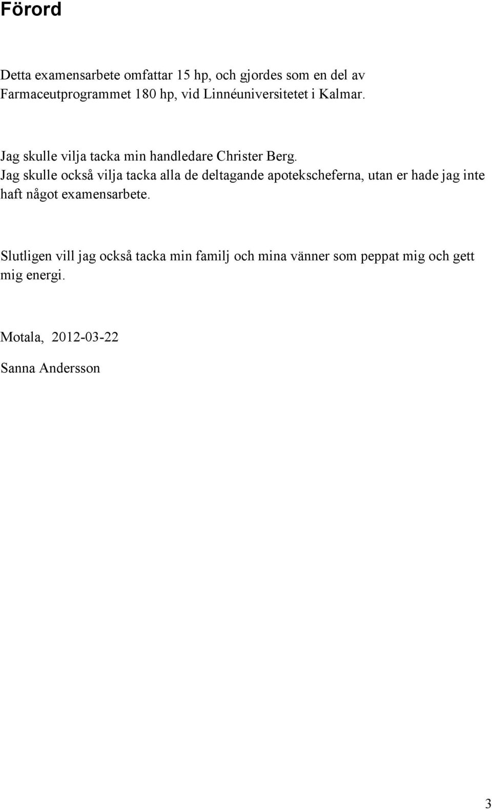 Jag skulle också vilja tacka alla de deltagande apotekscheferna, utan er hade jag inte haft något