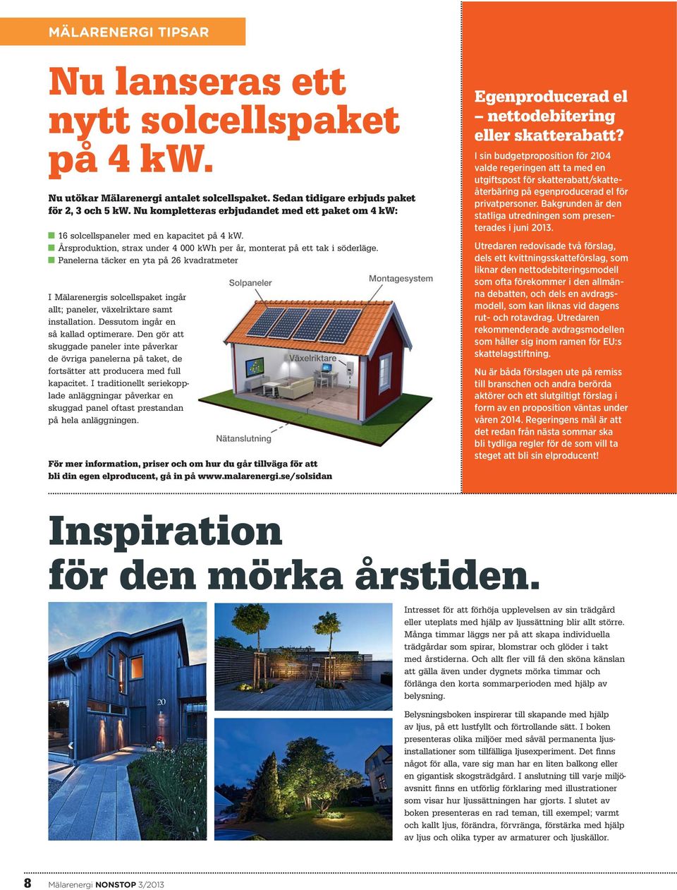 Panelerna täcker en yta på 26 kvadratmeter I Mälarenergis solcellspaket ingår allt; paneler, växelriktare samt installation. Dessutom ingår en så kallad optimerare.