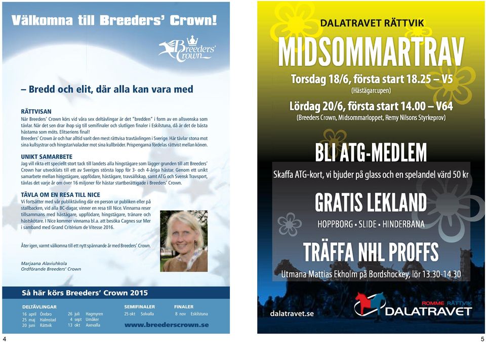 Breeders Crown är och har alltid varit den mest rättvisa travtävlingen i Sverige. är tävlar stona mot sina kullsystrar och hingstar/valacker mot sina kullbröder.