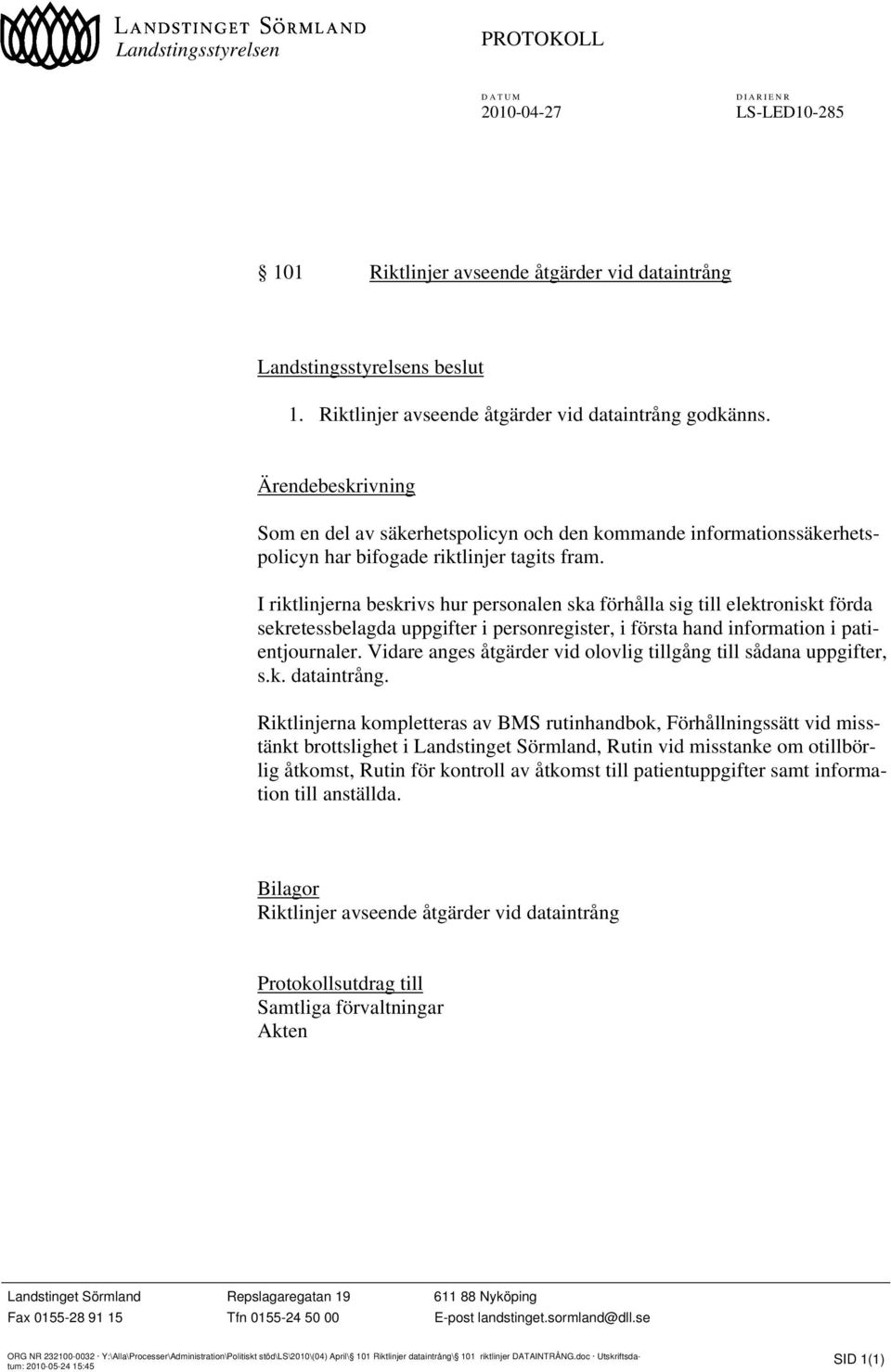 I riktlinjerna beskrivs hur personalen ska förhålla sig till elektroniskt förda sekretessbelagda uppgifter i personregister, i första hand information i patientjournaler.