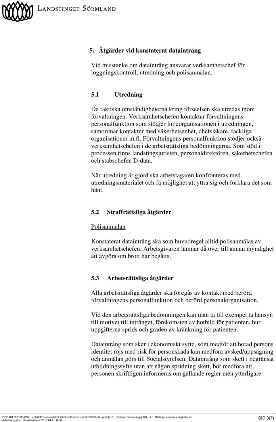 Verksamhetschefen kontaktar förvaltningens personalfunktion som stödjer linjeorganisationen i utredningen, samordnar kontakter med säkerhetsenhet, chefsläkare, fackliga organisationer m.fl.