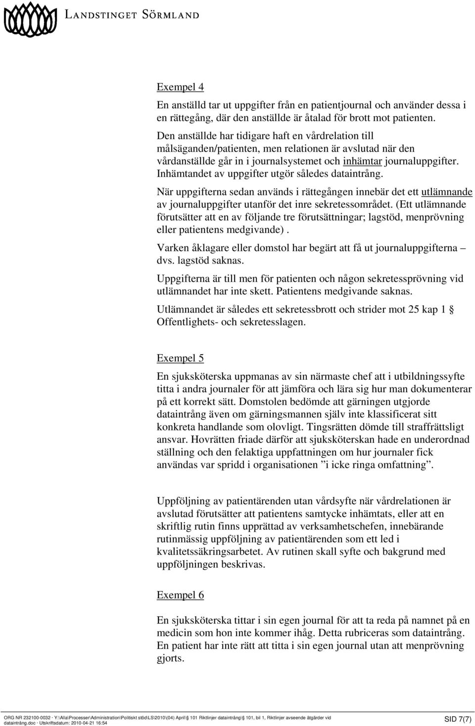 Inhämtandet av uppgifter utgör således dataintrång. När uppgifterna sedan används i rättegången innebär det ett utlämnande av journaluppgifter utanför det inre sekretessområdet.