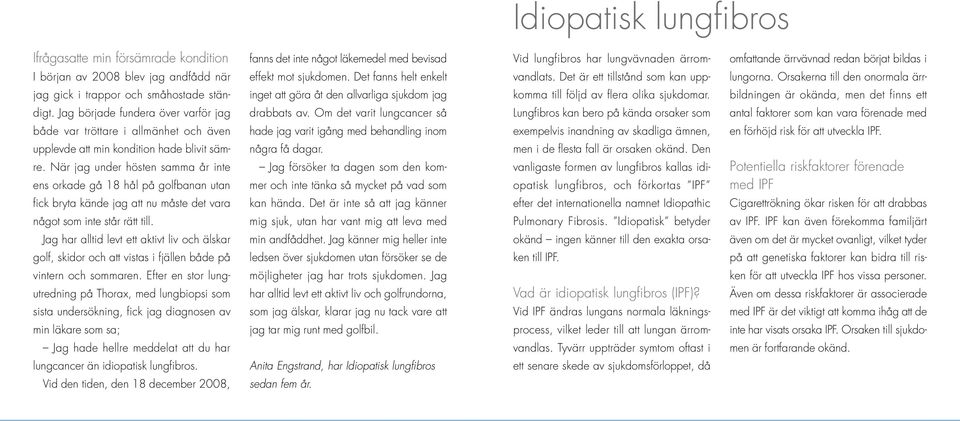 Orsakerna till den onormala ärr- jag gick i trappor och småhostade stän- inget att göra åt den allvarliga sjukdom jag komma till följd av flera olika sjukdomar.